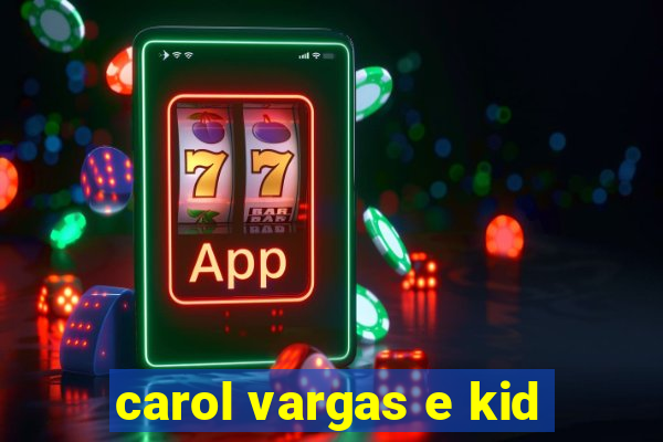 carol vargas e kid